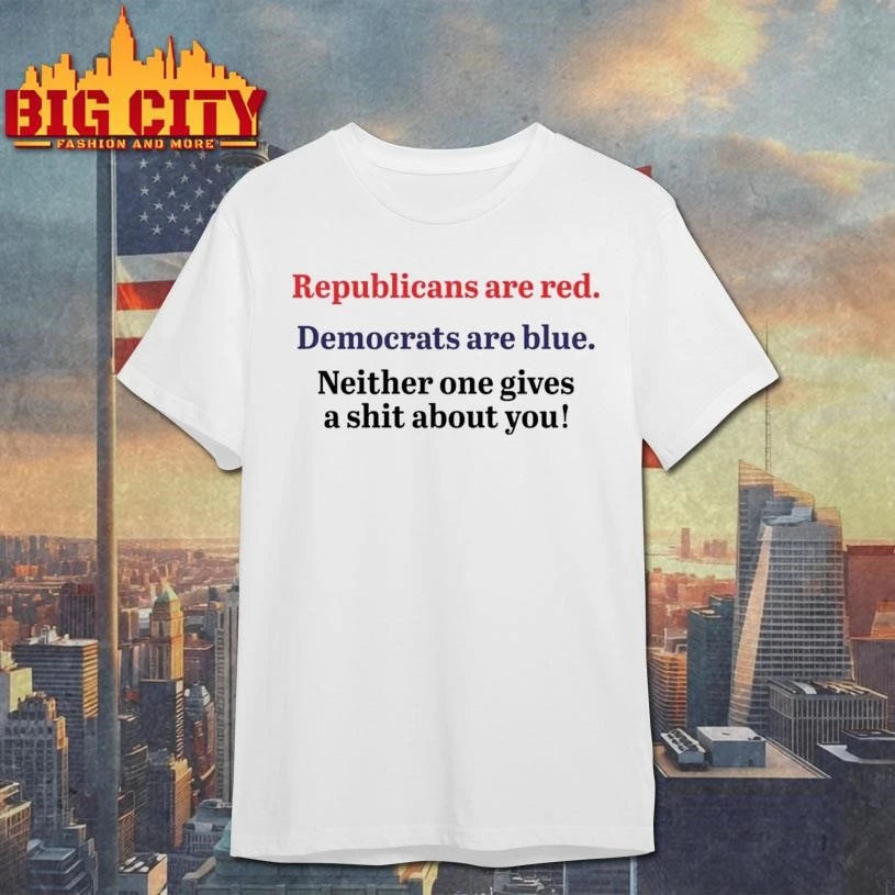 Republicans are red democrats are blue neither one gives a shit about you quote shirt
