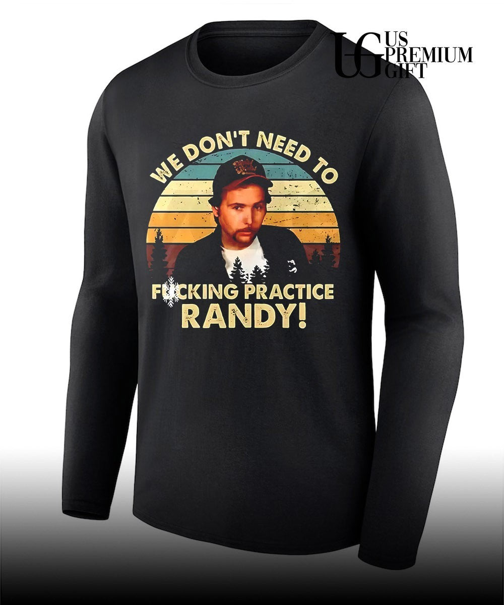 Ricky Trailer Park Boys we don’t need to fucking Practice Randy shirt