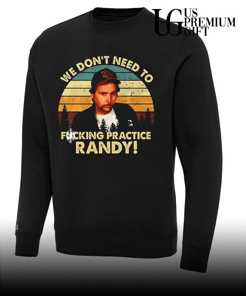 Ricky Trailer Park Boys we don’t need to fucking Practice Randy shirt