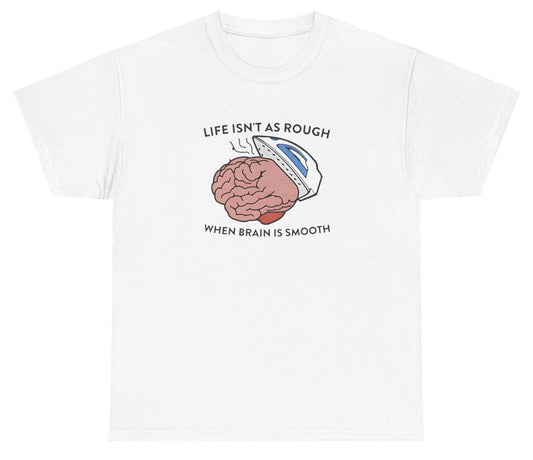 AAA Life Isn't As Rough When Brain Is Smooth T Shirt