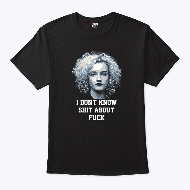 Ruth Langmore I Don’t Know Shit About Fuck T Shirt