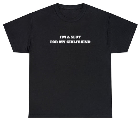 AAA I'm A Slut For My Girlfriend Tee