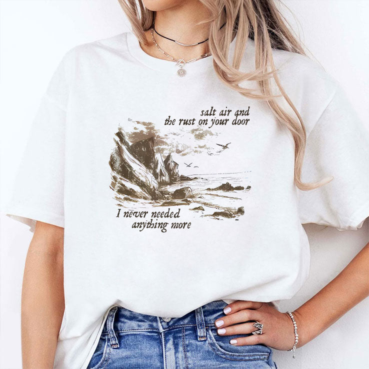 Salt Air And The Rust On Your Door I Never Needed Anything More Shirt