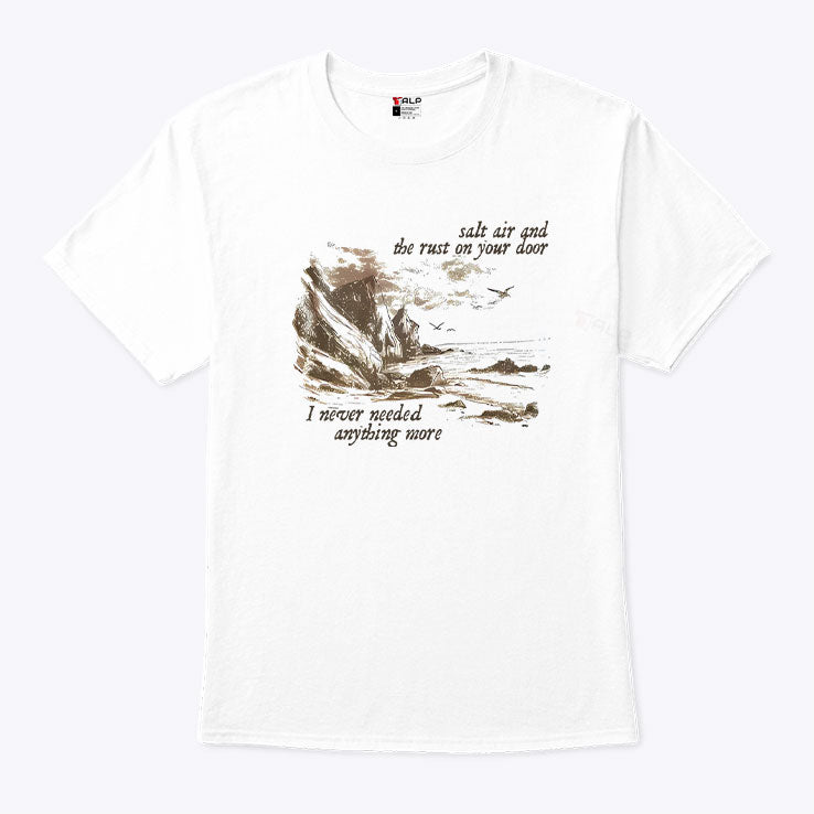 Salt Air And The Rust On Your Door I Never Needed Anything More Shirt