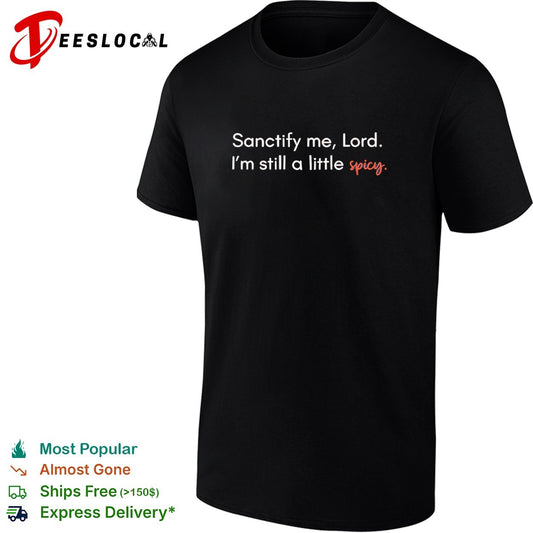 Sanctify me Lord I am still a little spicy shirt