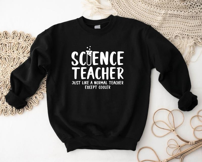 Science Teacher Sweatshirt, Just Like A Normal Teacher Except Cooler Hoodie, Unisex Chemistry Teacher Gift Sweater, Teacher Appreciation