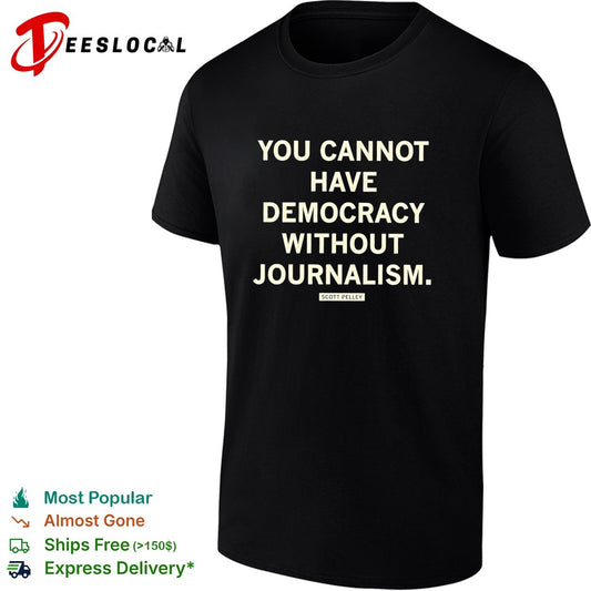 Scott Pelley quote you cannot have democracy without journalism shirt