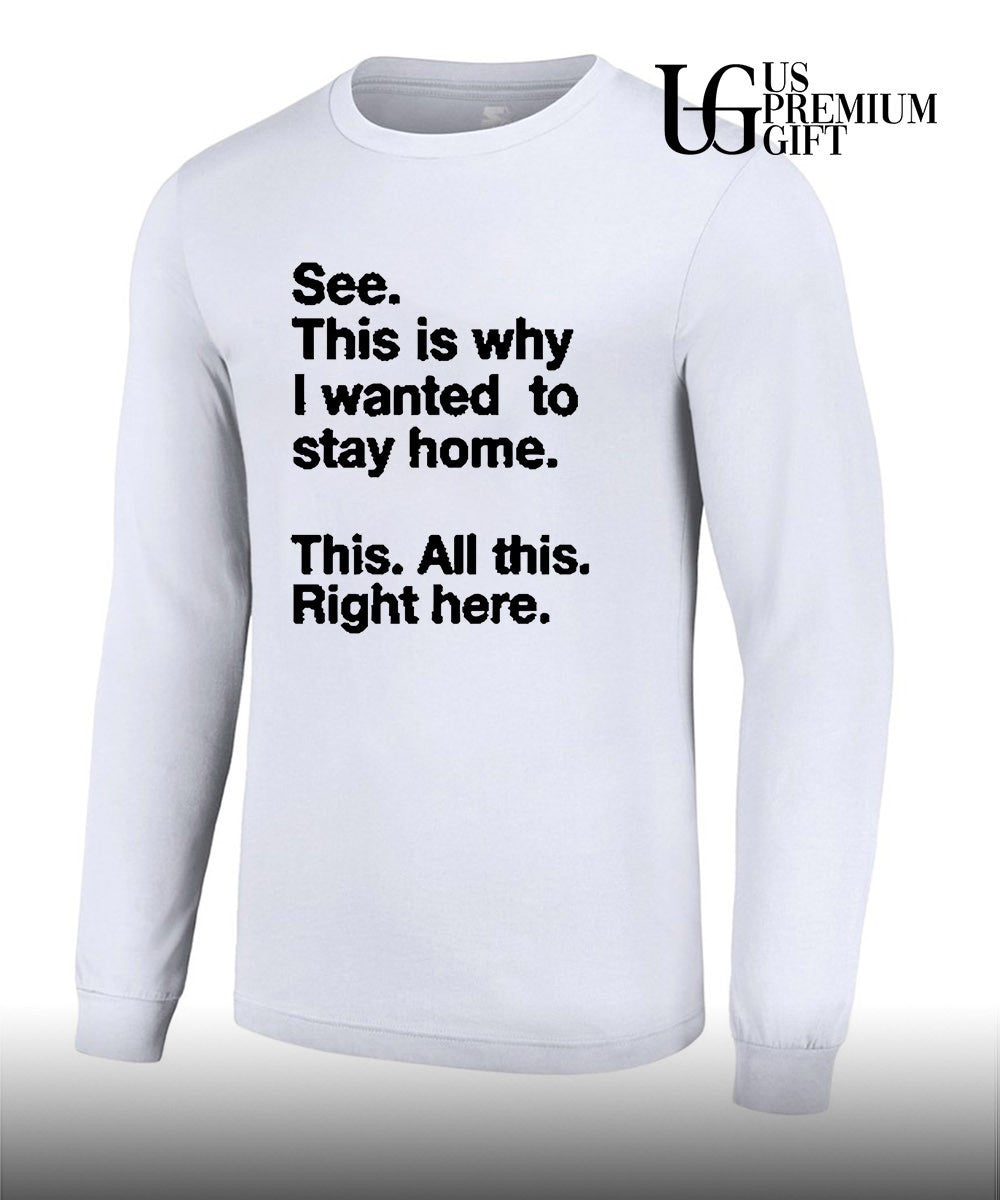 See this is why I wanted to stay home shirt