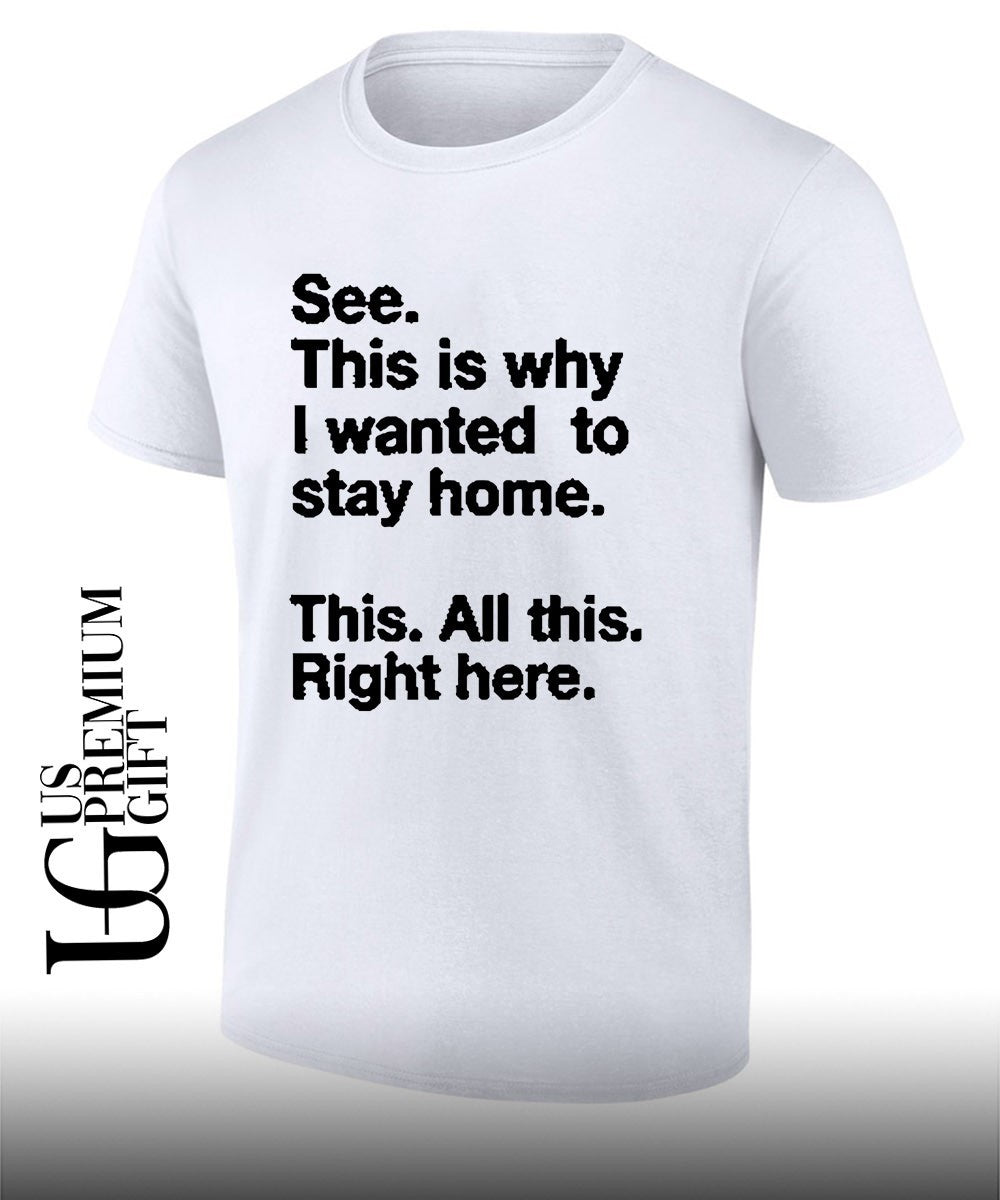 See this is why I wanted to stay home shirt