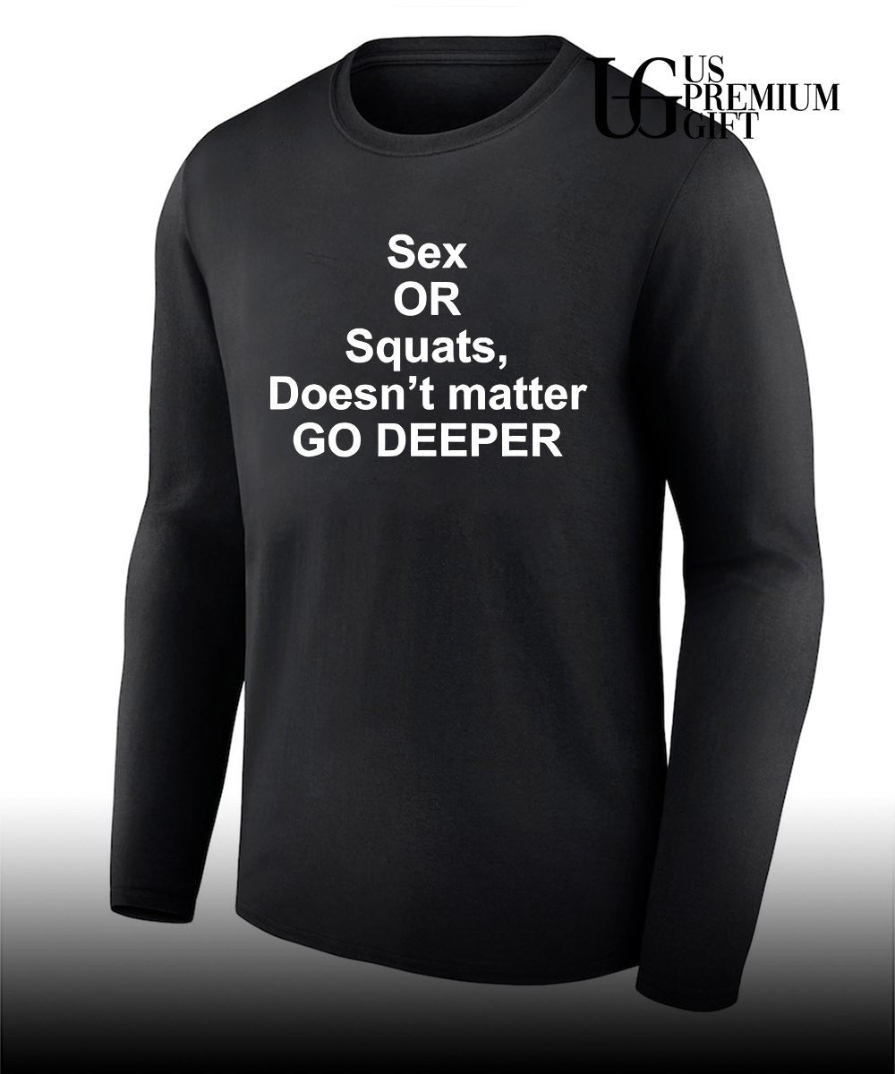 Sex or squats doesn’t matter go deeper shirt