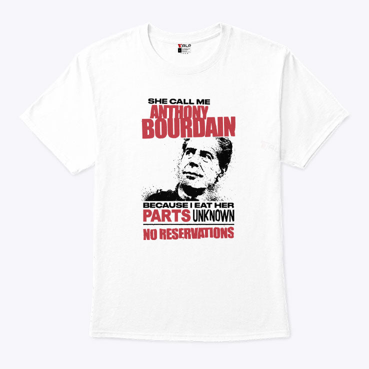 She Call Me Anthony Bourdain Because I Eat Her Parts Unknown No Reservation Shirt