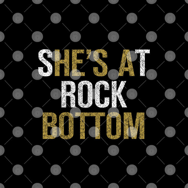 She’s At Rock Bottom T Shirt