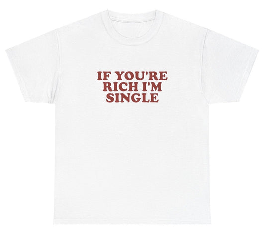 AAA If You're Rich I'm Single T Shirt
