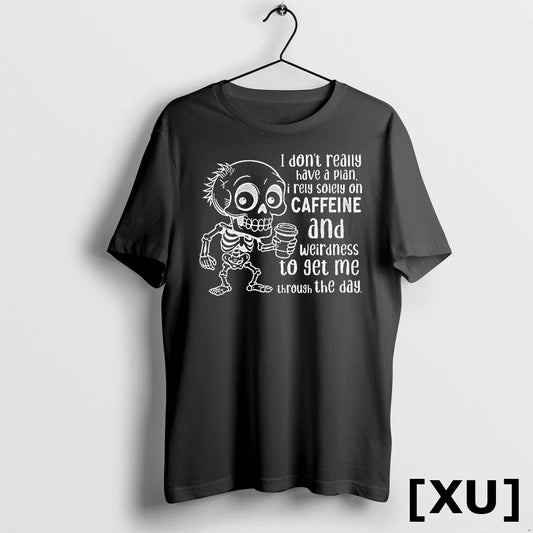 Skeleton I Dont Really Have A Plan I Rely Solely On Caffeine And Weirdness To