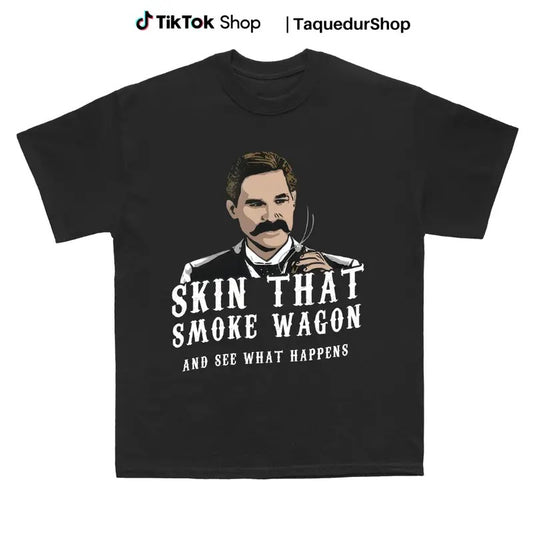 Skin that Smoke Wagon and See What Happens Shirt - Tombstone
