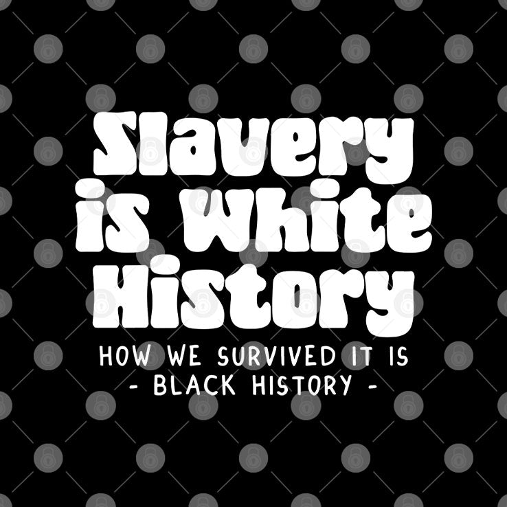 Slavery Is White History How We Survived It Is Black History Shirt