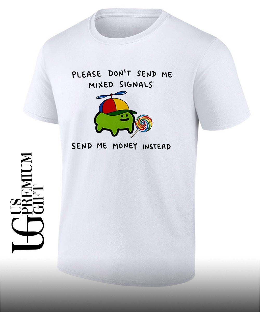 Slime please don’t send me mixed signals send me money instead shirt