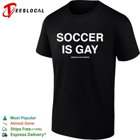 Soccer is gay Assholes live forever shirt