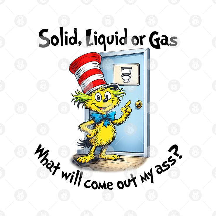 Solid Liquid Gas What Will Come Out Of My Ass Shirt