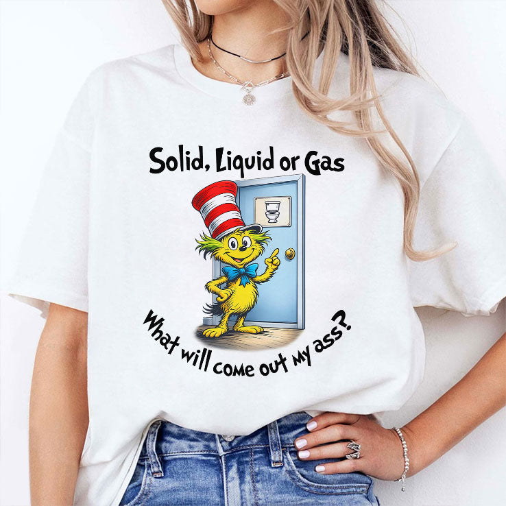 Solid Liquid Gas What Will Come Out Of My Ass Shirt