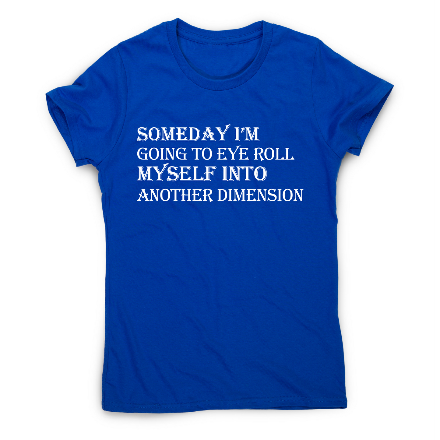 Someday I m going to eye-roll myself funny slogan t-shirt women's