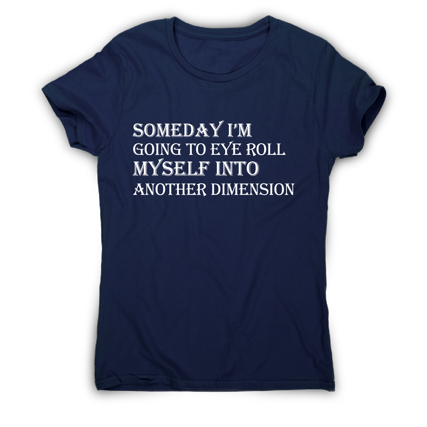 Someday I m going to eye-roll myself funny slogan t-shirt women's