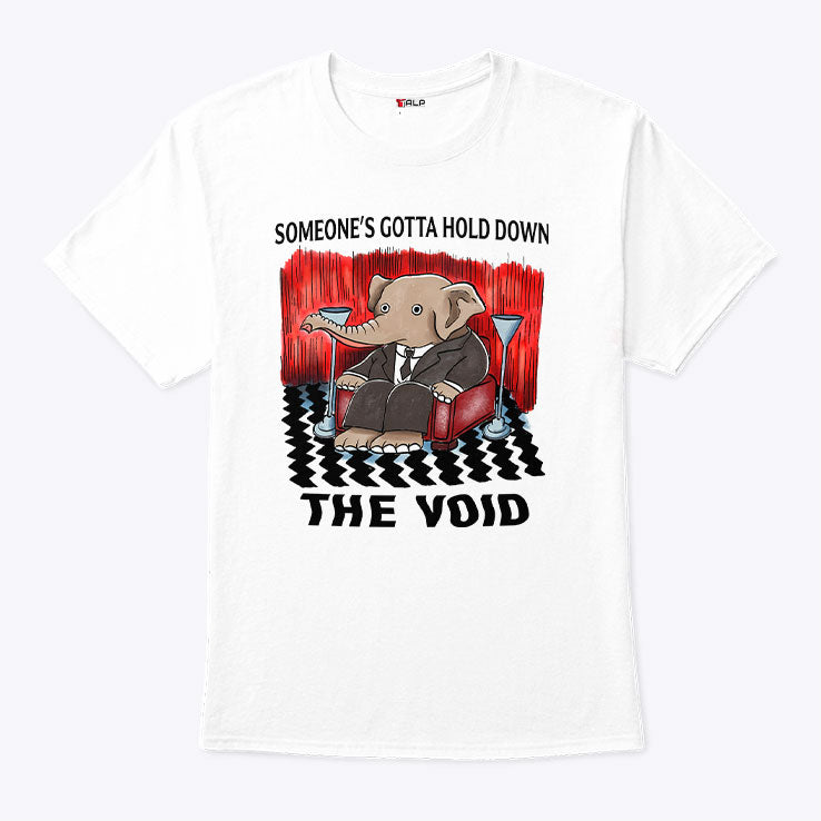 Someone’s Gotta Hold Down The Void T Shirt