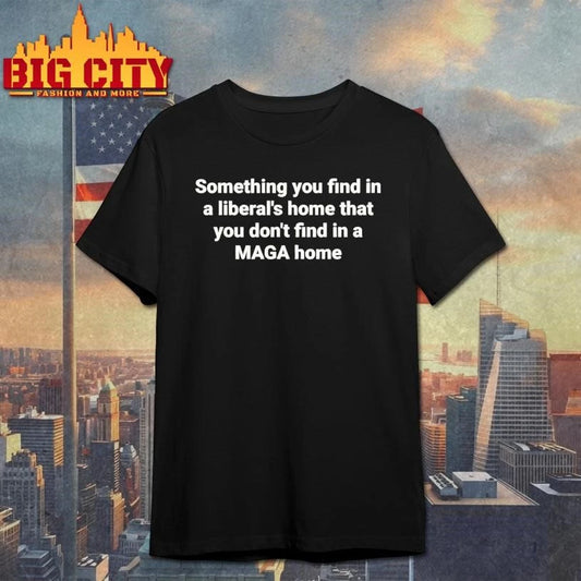 Something You Find In A Liberals Home That You Dont Find In A Maga Home Political Humor Shirt
