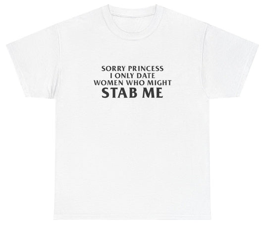 AAA Sorry Princess I Only Date Women Might Stab Me T Shirt