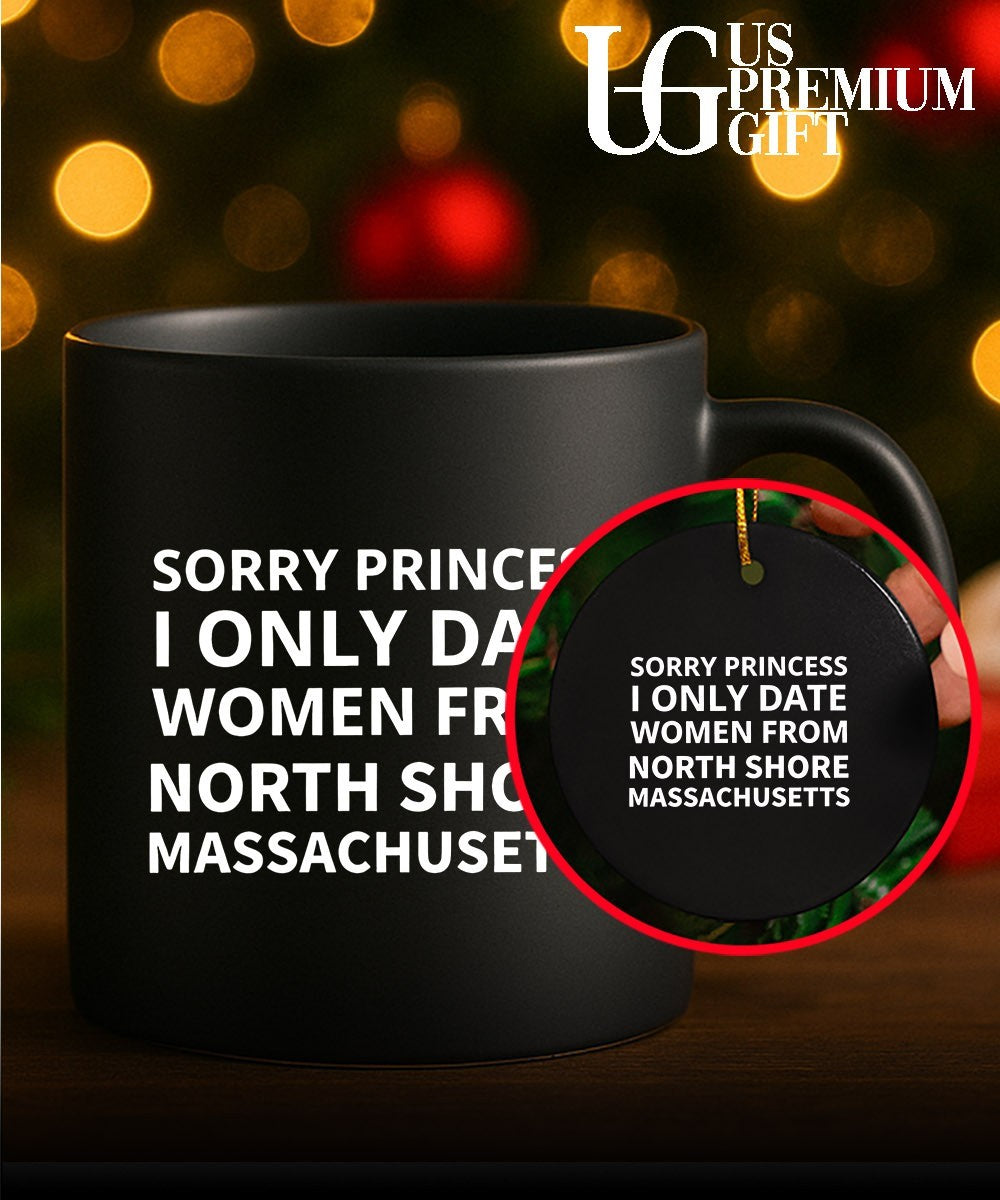 Sorry princess I only date women from north shore Massachusetts shirt