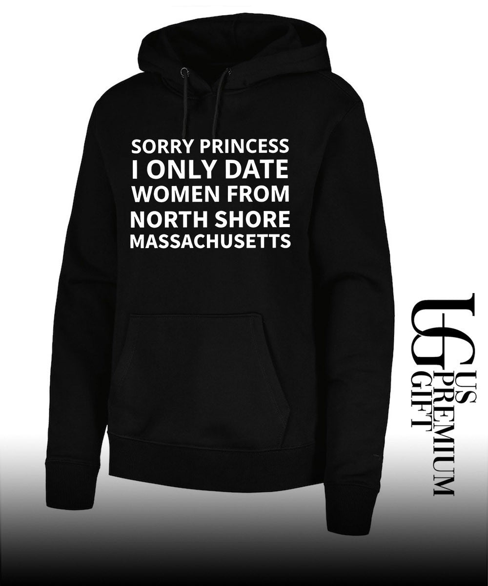 Sorry princess I only date women from north shore Massachusetts shirt