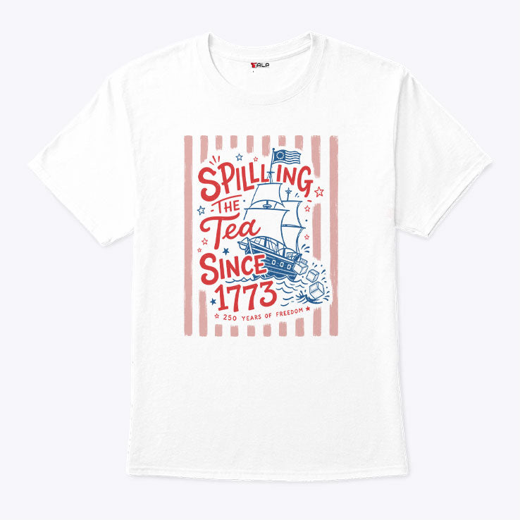 Spilling The Tea Since 1773 Funny Boston Tea Party Patriotic 4th of July T Shirt