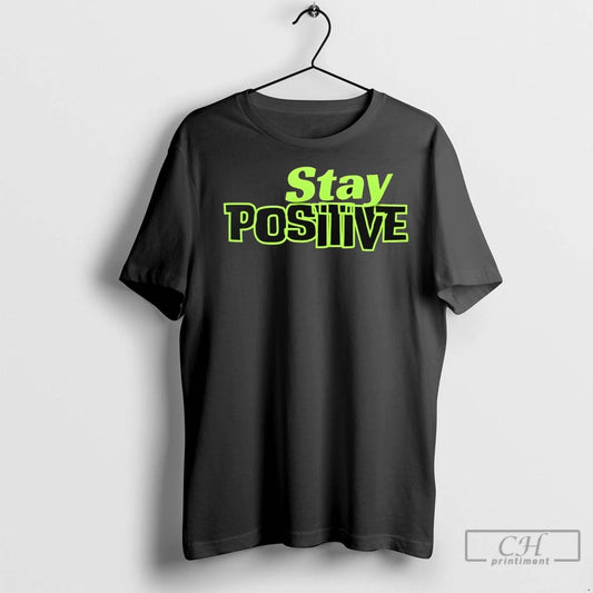 Stay Positive T Shirts