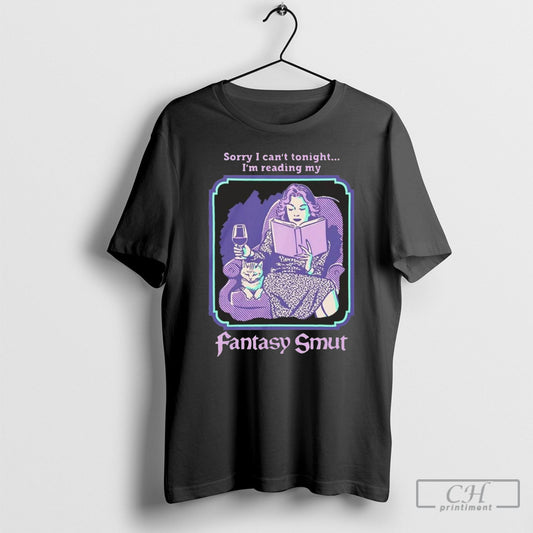 Steven Rhodes Sorry I Cant Tonight Im Reading My Fantasy Smut T Shirts