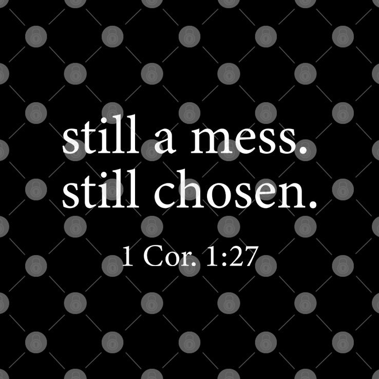 Still A Mess Still Chosen 1 Cor 1:27 T Shirt