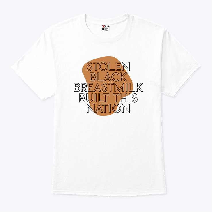 Stolen Black Breastmilk Built This Nation T Shirt