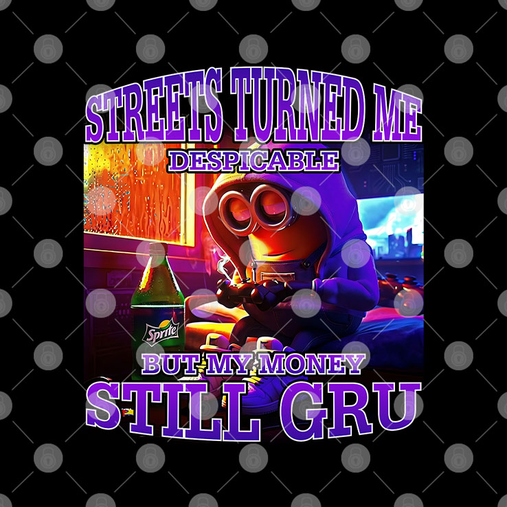 Streets Turned Me Despicable But My Money Still Gru Minion Shirt
