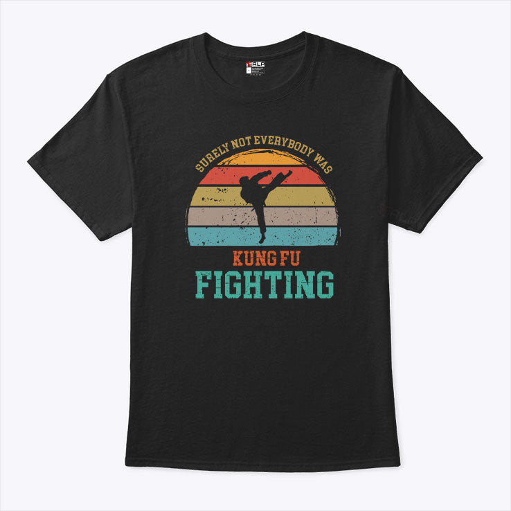 Surely Not Everybody Was Kung Fu Fighting T Shirt
