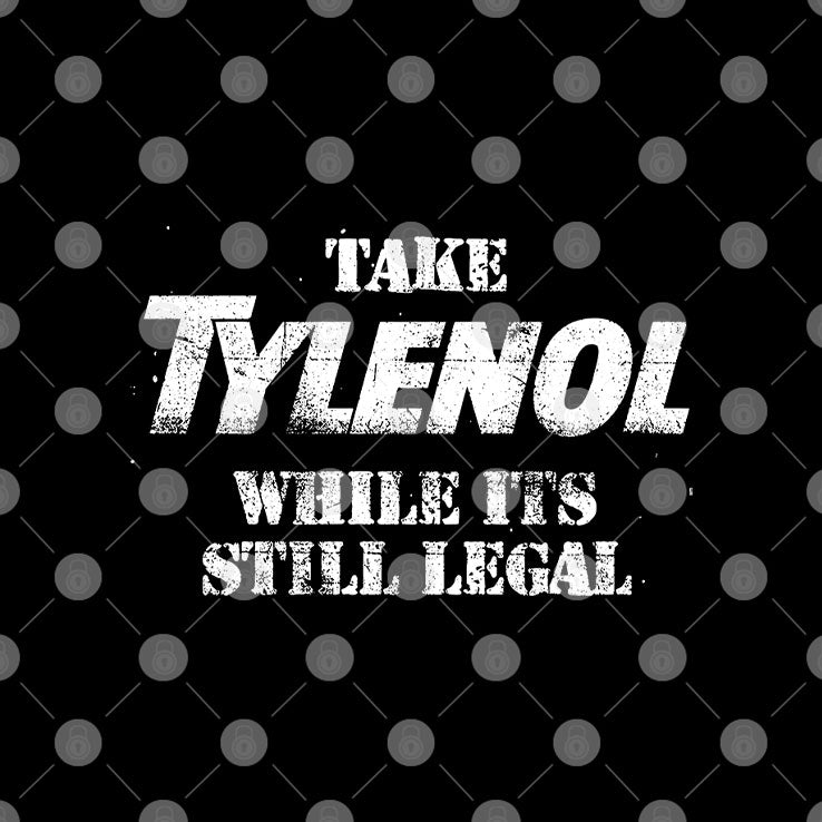 Take Tylenol While Its Still Legal Shirt
