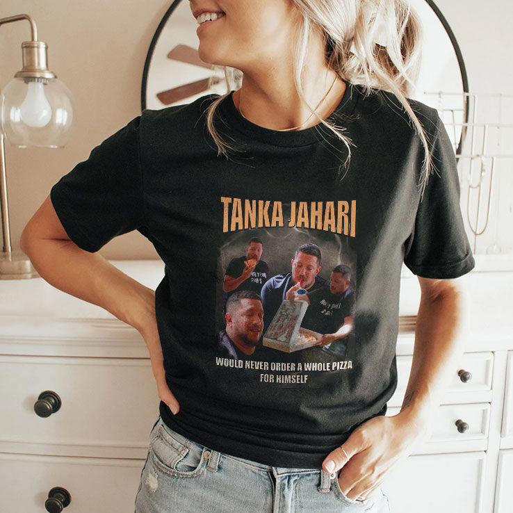 Tanka Jahari Would Never Order A Whole Pizza For Himself T Shirt