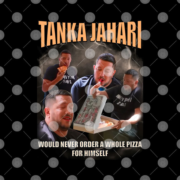 Tanka Jahari Would Never Order A Whole Pizza For Himself T Shirt