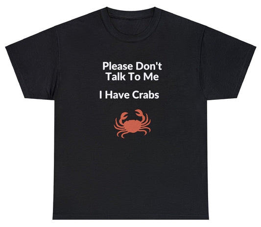 AAA Please Don't Talk To Me I Have Crabs T Shirt
