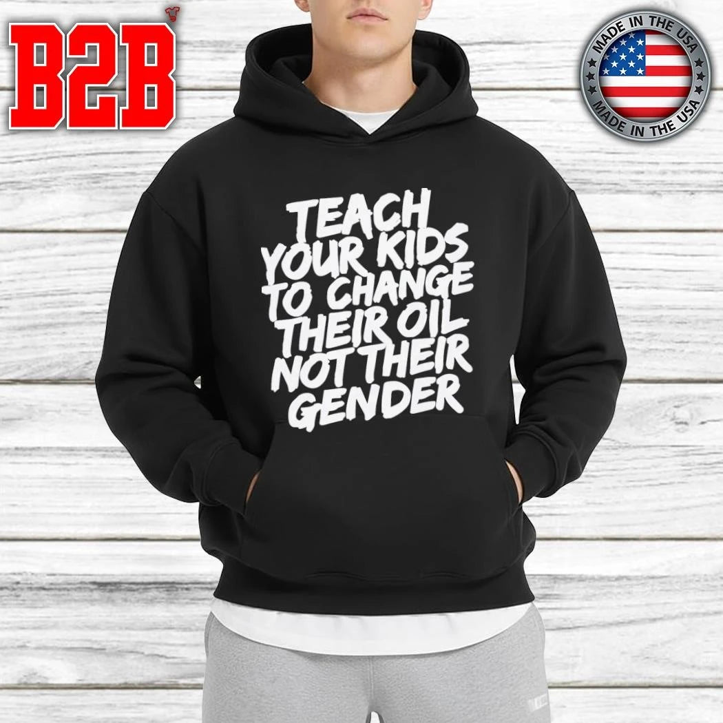 Teach Your Kids To Change Their Oil Not Their Gender Shirt