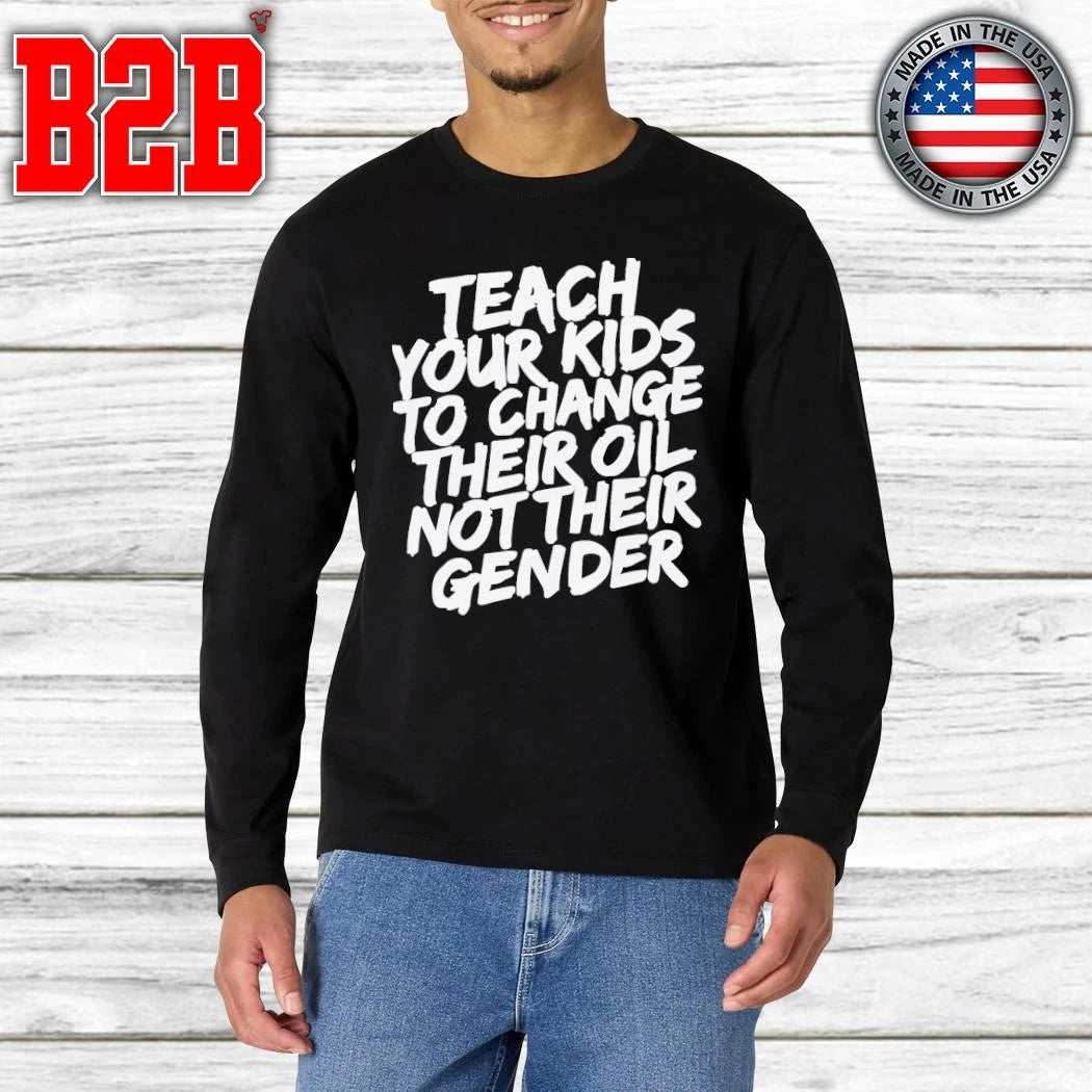 Teach Your Kids To Change Their Oil Not Their Gender Shirt