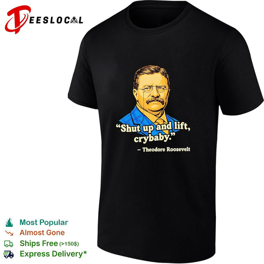 Teddy Roosevelt quote shut up and lift crybaby vintage shirt