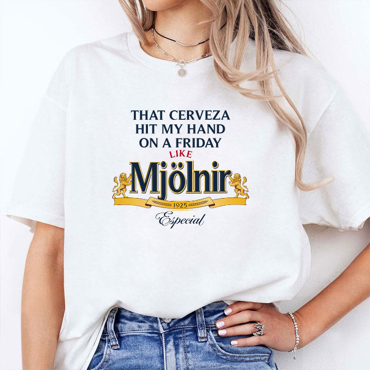 That Cerveza Hit My Hand On A Friday Like Mjölnir T Shirt