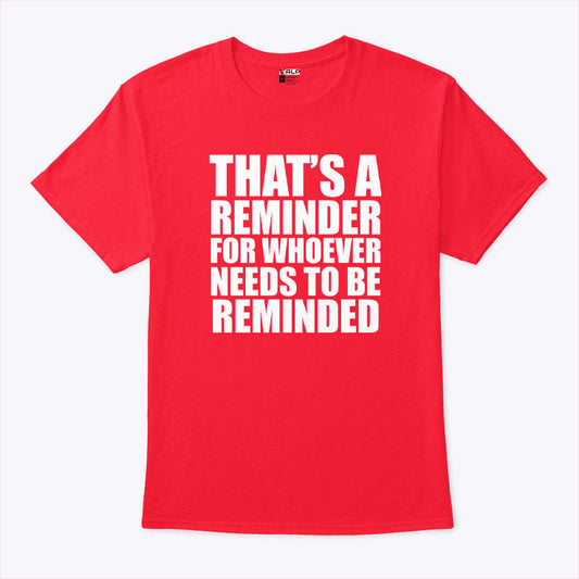 That’s A Reminder For Whoever Needs To Be Reminded T Shirt