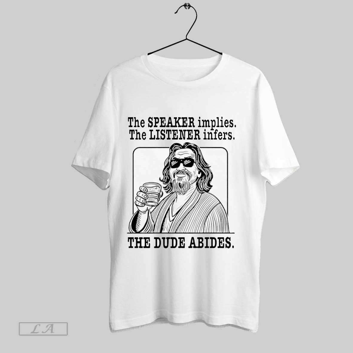The Big Lebowski The Speaker Implies The Listener Infers The Dude Abides - clothing by TeeHivey.com