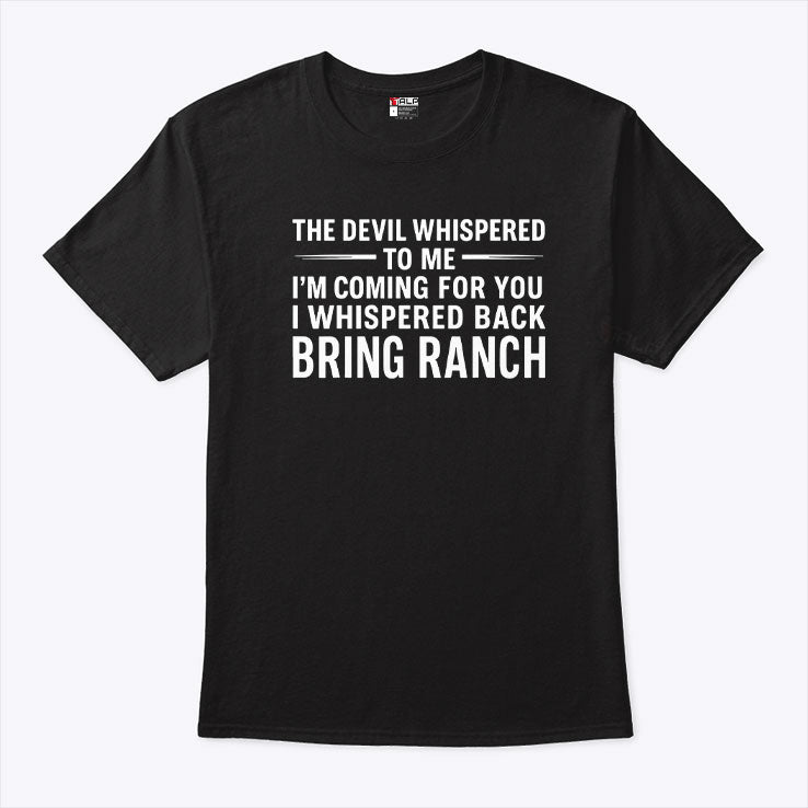 The Devil Whispered To Me I’m Coming For You I Whispered Back Bring Ranch Shirt