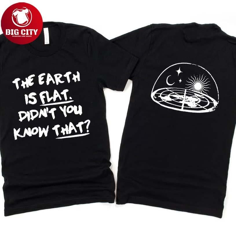 The Earth Is Flat Didn’t You Know That Two Sided Shirt